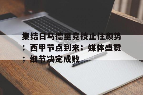 爱游戏体育-集结日马德里竞技止住颓势：西甲节点到来；媒体盛赞；细节决定成败(巴黎圣日耳曼马德里竞技)